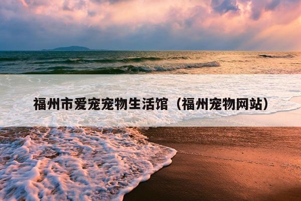 福州市愛寵寵物生活館（福州寵物網站）