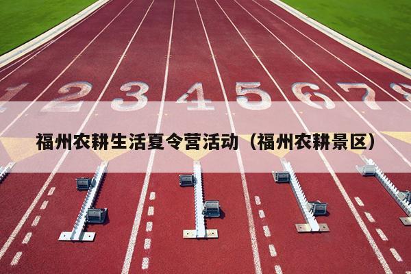 福州農耕生活夏令營活動（福州農耕景區）