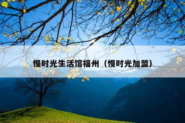 慢時光生活館福州（慢時光加盟）