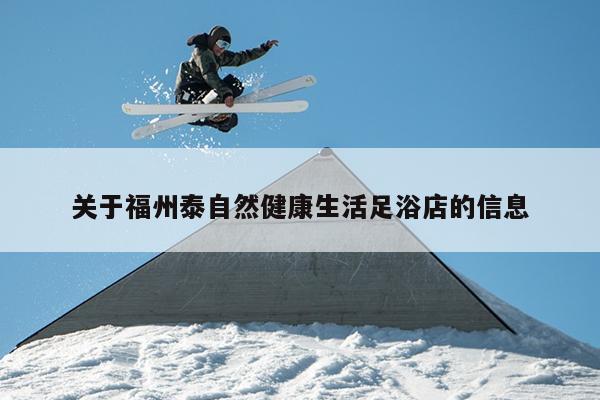 關于福州泰自然健康生活足浴店的信息