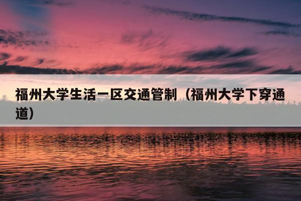 福州大學生活一區交通管制（福州大學下穿通道）