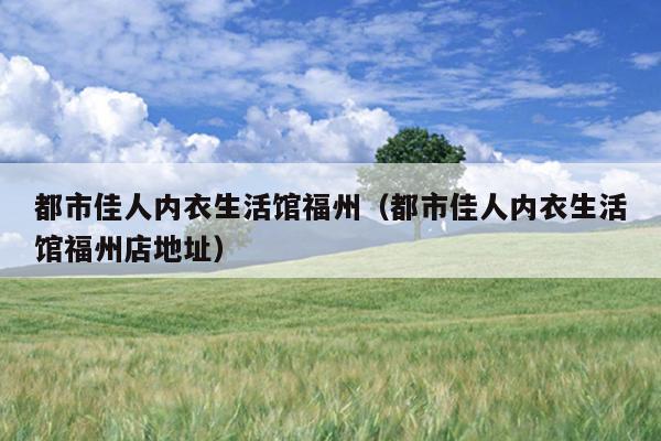 都市佳人內衣生活館福州（都市佳人內衣生活館福州店地址）