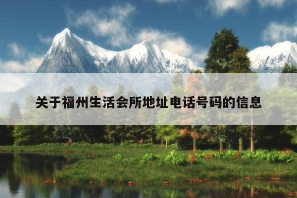 關于福州生活會所地址電話號碼的信息