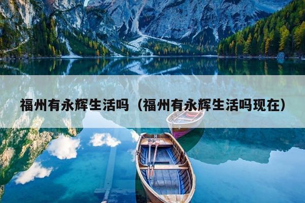 福州有永輝生活嗎（福州有永輝生活嗎現在）