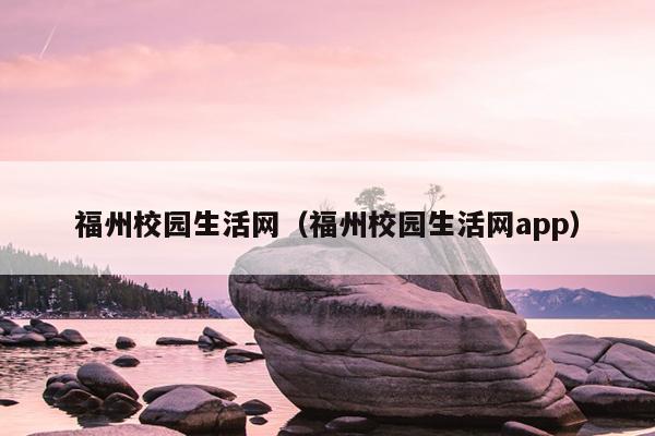 福州校園生活網（福州校園生活網app）