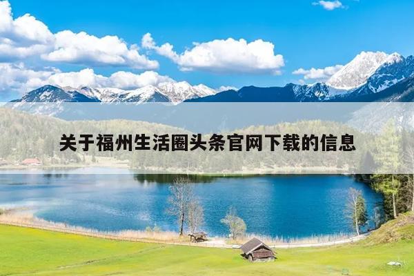 關于福州生活圈頭條官網下載的信息