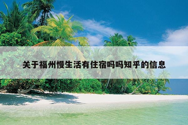 關于福州慢生活有住宿嗎嗎知乎的信息