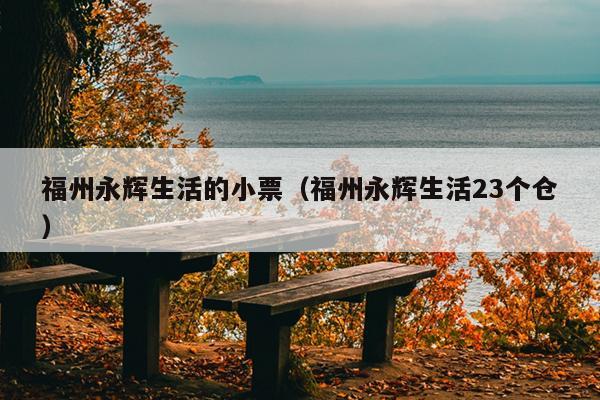 福州永輝生活的小票（福州永輝生活23個(gè)倉）