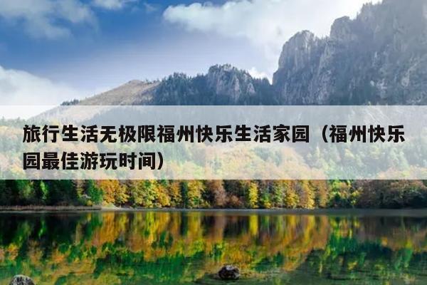 旅行生活無極限福州快樂生活家園（福州快樂園最佳游玩時間）