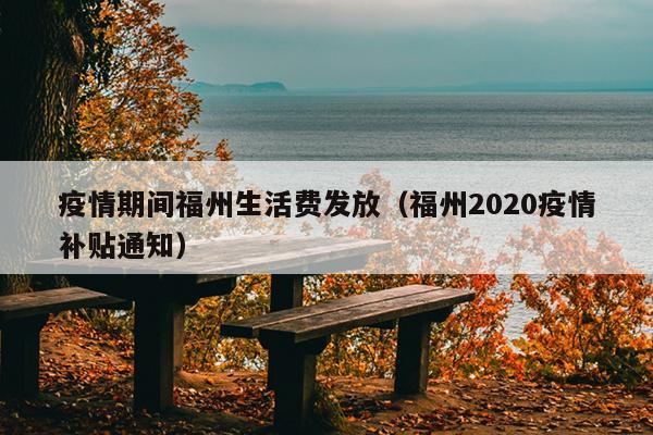 疫情期間福州生活費發放（福州2020疫情補貼通知）
