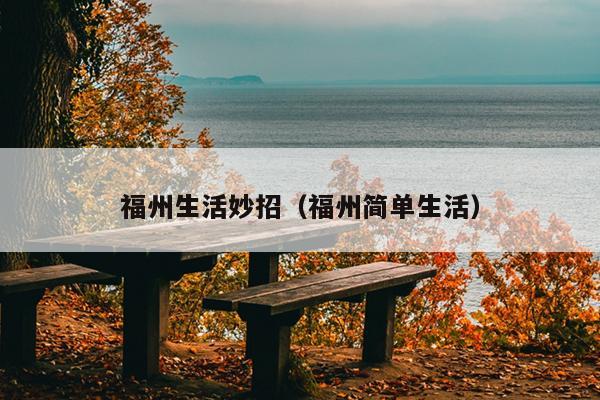 福州生活妙招（福州簡(jiǎn)單生活）