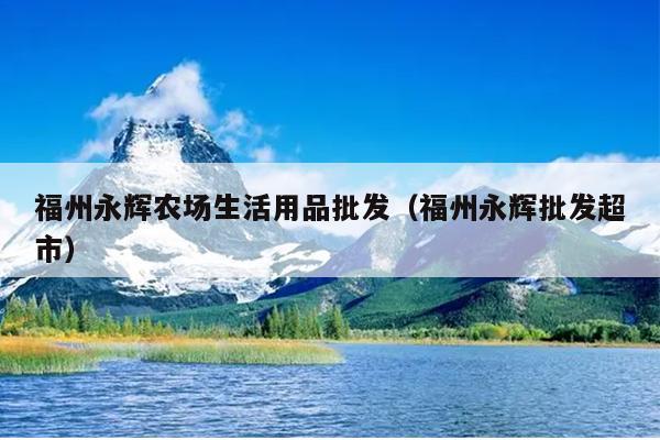 福州永輝農場生活用品批發（福州永輝批發超市）