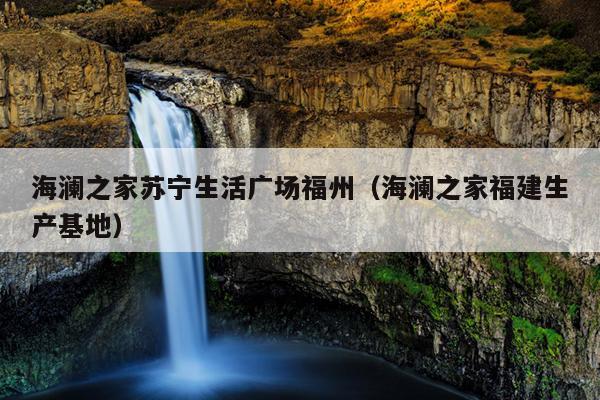 海瀾之家蘇寧生活廣場福州（海瀾之家福建生產基地）