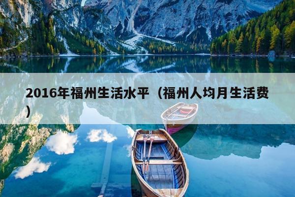 2016年福州生活水平（福州人均月生活費）
