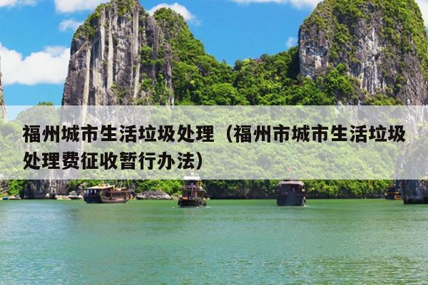 福州城市生活垃圾處理（福州市城市生活垃圾處理費征收暫行辦法）