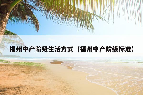 福州中產階級生活方式（福州中產階級標準）